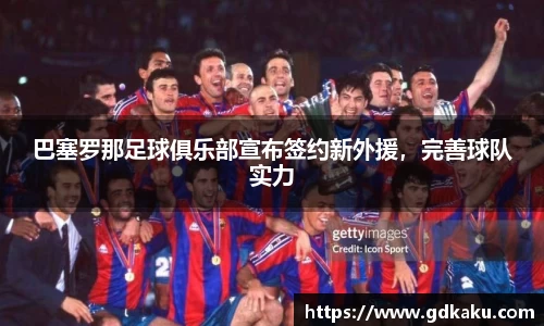 巴塞罗那足球俱乐部宣布签约新外援，完善球队实力