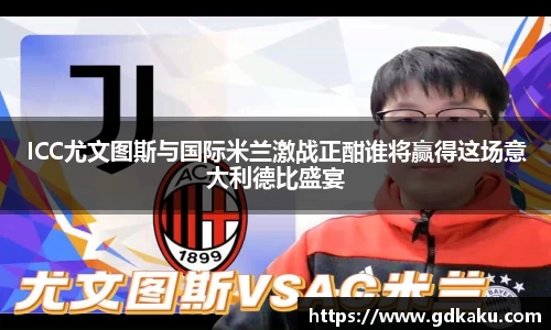 ICC尤文图斯与国际米兰激战正酣谁将赢得这场意大利德比盛宴