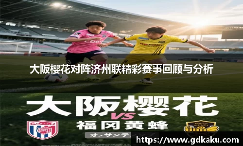大阪樱花对阵济州联精彩赛事回顾与分析
