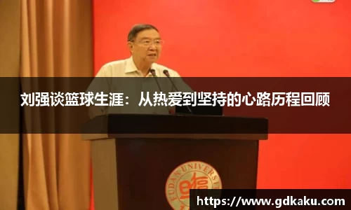 刘强谈篮球生涯：从热爱到坚持的心路历程回顾